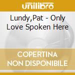 Lundy,Pat - Only Love Spoken Here cd musicale di Lundy,Pat