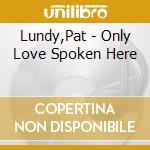 Lundy,Pat - Only Love Spoken Here cd