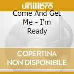 Come And Get Me - I'm Ready cd