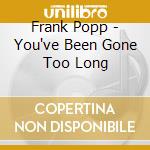 Frank Popp - You've Been Gone Too Long cd musicale di Frank Popp