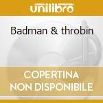 Badman & throbin cd musicale