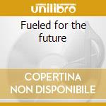 Fueled for the future cd