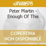 Peter Martin - Enough Of This cd musicale di MARTIN PETER