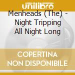 Menheads (The) - Night Tripping All Night Long cd