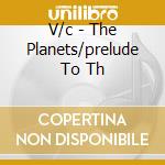 V/c - The Planets/prelude To Th cd musicale di V/c