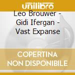 Leo Brouwer - Gidi Ifergan - Vast Expanse cd
