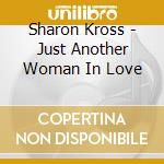 Sharon Kross - Just Another Woman In Love cd musicale di Sharon Kross