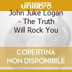 John Juke Logan - The Truth Will Rock You cd