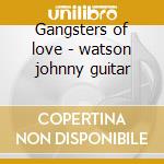 Gangsters of love - watson johnny guitar cd