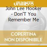 John Lee Hooker - Don'T You Remember Me cd musicale di John Lee Hooker