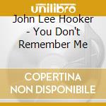 John Lee Hooker - You Don't Remember Me cd musicale di Hooker john lee