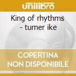 King of rhythms - turner ike cd musicale di Ike Turner