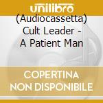(Audiocassetta) Cult Leader - A Patient Man cd