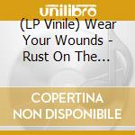 (LP Vinile) Wear Your Wounds - Rust On The Gates Of Heaven (2 Lp) lp vinile