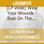 (LP Vinile) Wear Your Wounds - Rust On The Gates Of Heaven (2 Lp) vinile