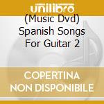 (Music Dvd) Spanish Songs For Guitar 2 cd musicale