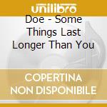Doe - Some Things Last Longer Than You cd