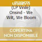 (LP Vinile) Onsind - We Wilt, We Bloom