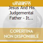 Jesus And His Judgemental Father - It Might Get Better