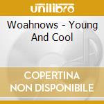 Woahnows - Young And Cool cd
