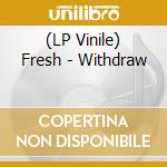 (LP Vinile) Fresh - Withdraw vinile