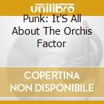 Punk: It'S All About The Orchis Factor cd