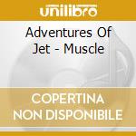 Adventures Of Jet - Muscle cd musicale di Adventures Of Jet