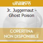Jr. Juggernaut - Ghost Poison cd