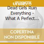 Dead Girls Ruin Everything - What A Perfect Ending cd