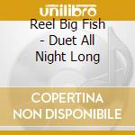 Reel Big Fish - Duet All Night Long cd musicale di Reel Big Fish