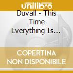 Duvall - This Time Everything Is Mine cd musicale di Duvall