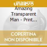 Amazing Transparent Man - Print Is Dead cd musicale di Amazing Transparent Man