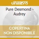 Pure Desmond - Audrey cd musicale di Pure Desmond