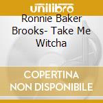Ronnie Baker Brooks- Take Me Witcha cd