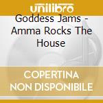 Goddess Jams - Amma Rocks The House cd musicale di Goddess Jams