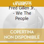 Fred Gillen Jr. - We The People cd