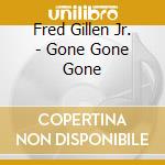 Fred Gillen Jr. - Gone Gone Gone cd