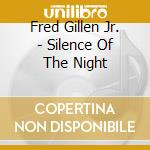 Fred Gillen Jr. - Silence Of The Night cd musicale di Fred Gillen Jr.