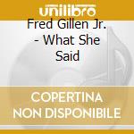 Fred Gillen Jr. - What She Said cd