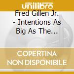 Fred Gillen Jr. - Intentions As Big As The Sky cd