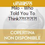 Milo - Who Told You To Think??!!?!?!?! cd