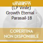 (LP Vinile) Growth Eternal - Parasail-18 lp vinile
