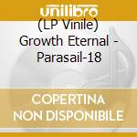 (LP Vinile) Growth Eternal - Parasail-18 vinile