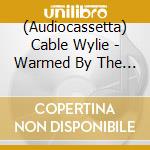(Audiocassetta) Cable Wylie - Warmed By The Sun cd