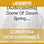 (Audiocassetta) Dome Of Doom Spring Compilation / Various cd