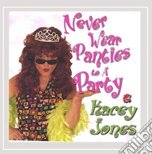 Kacey Jones - Never Wear Panties To A Party cd musicale di Kacey Jones