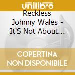 Reckless Johnny Wales - It'S Not About The Money