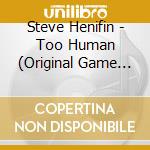 Steve Henifin - Too Human (Original Game Soundtrack) cd