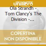 Ola Strandh - Tom Clancy's The Division - Original Game Soundtrack cd musicale di Ola Strandh