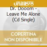 Dr. Dooom - Leave Me Alone (Cd Single) cd musicale di Dr. Dooom